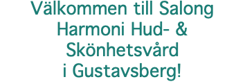 Välkommen till Salong Harmoni Hud- & Skönhetsvård i Gustavsberg!